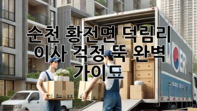 순천 황전면 덕림리 이사, 걱정 뚝! 완벽 가이드